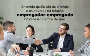 Entenda Quais Sao Os Direitos E Os Deveres Na Relacao Empregador Empregado No Recesso De Fim De Ano Blog 1 (1) - Acertha Contabilidade